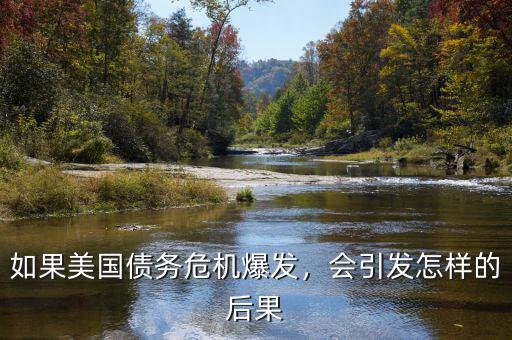 如果美國債務危機爆發(fā)，會引發(fā)怎樣的后果