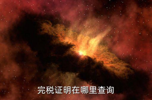 如何查詢查驗完稅證明，完稅證明在哪里查詢