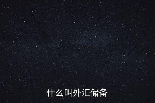 什么叫做外匯儲(chǔ)備，什么叫外匯儲(chǔ)備