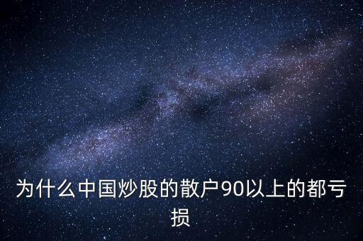 中國(guó)股民為什么虧錢(qián)，為什么中國(guó)炒股的散戶90以上的都虧損